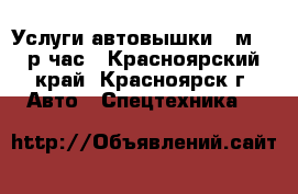 Услуги автовышки 14м 800р.час - Красноярский край, Красноярск г. Авто » Спецтехника   